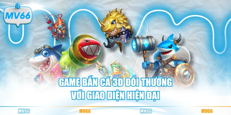 Game bắn cá 3D đổi thưởng với giao diện hiện đại