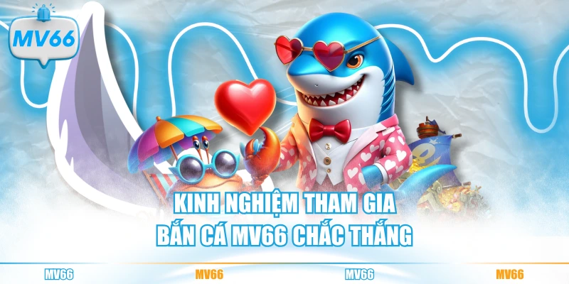 Kinh nghiệm tham gia bắn cá MV66 chắc thắng