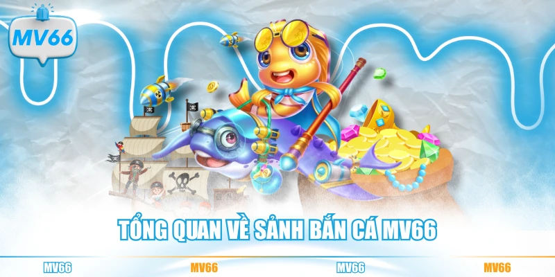 Tổng quan về sảnh bắn cá MV66