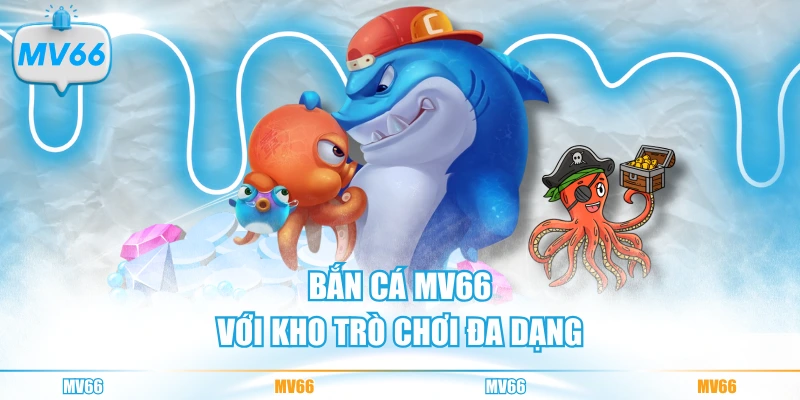 Bắn cá MV66 với kho trò chơi đa dạng