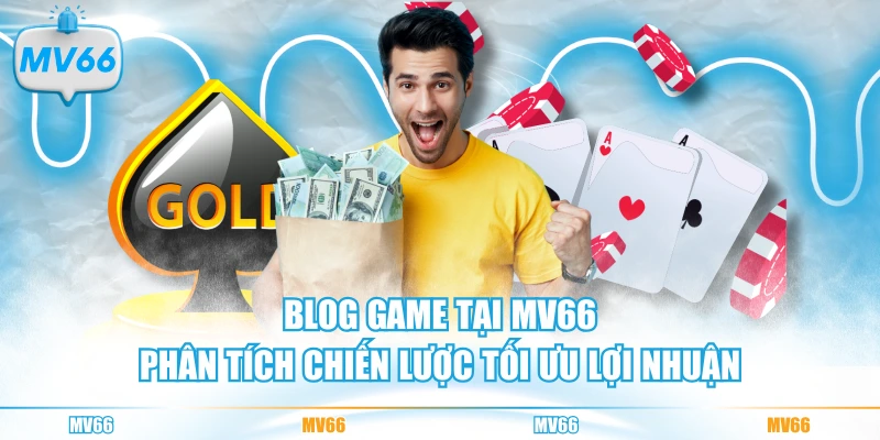 Blog game tại MV66 phân tích chiến lược tối ưu lợi nhuận