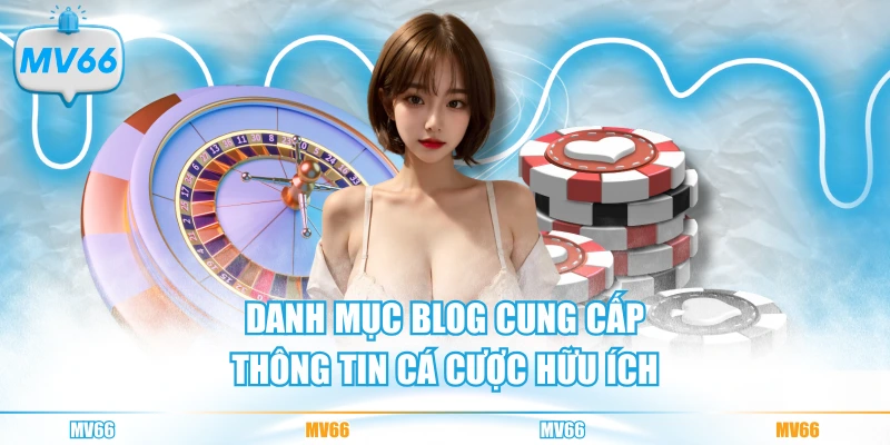 Danh mục Blog cung cấp thông tin cá cược hữu ích