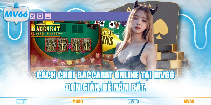 Cách chơi Baccarat online tại MV66 đơn giản, dễ nắm bắt.