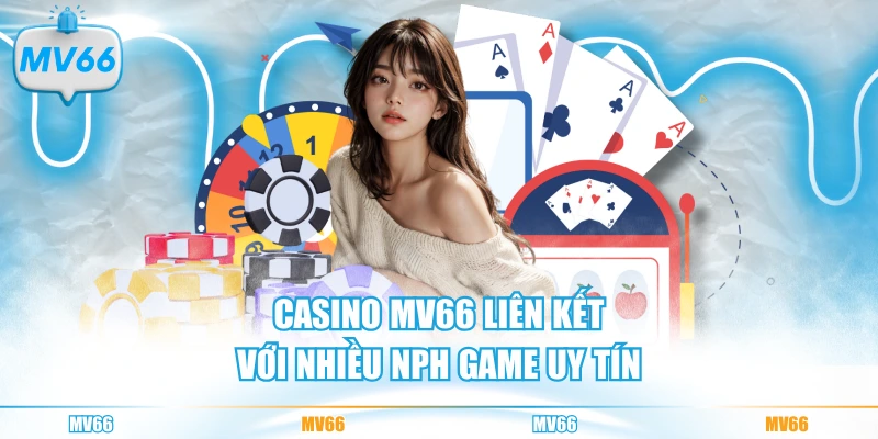 Casino MV66 liên kết với nhiều NPH game uy tín