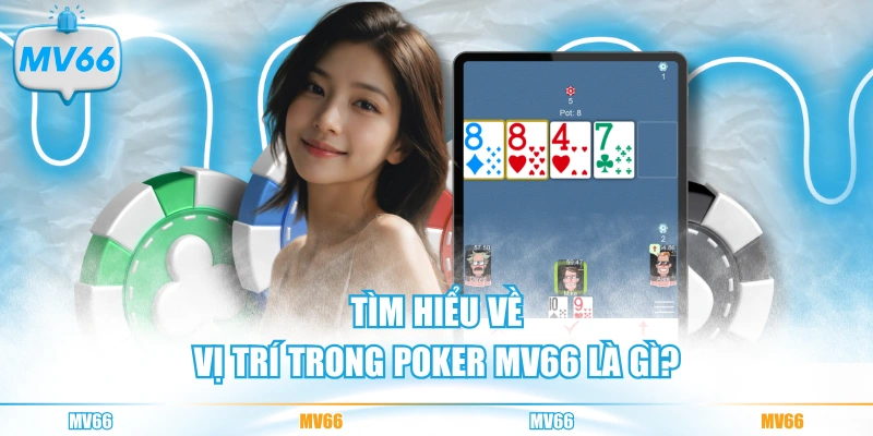 Tìm hiểu về vị trí trong Poker MV66 là gì?