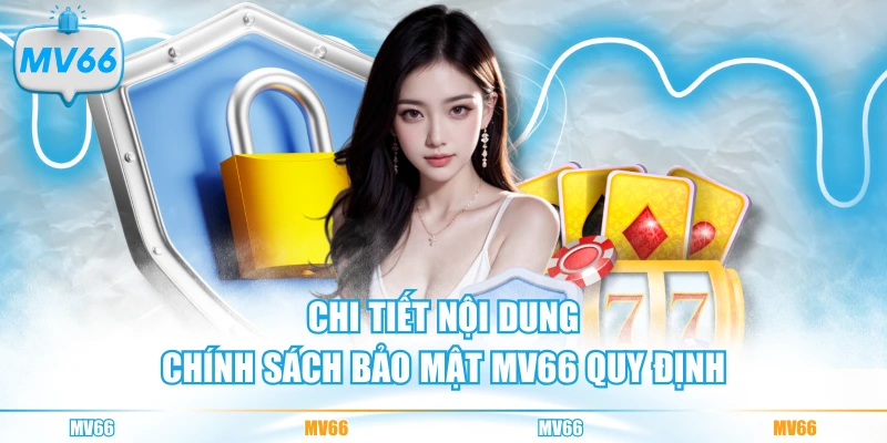 Chi tiết nội dung chính sách bảo mật MV66 quy định