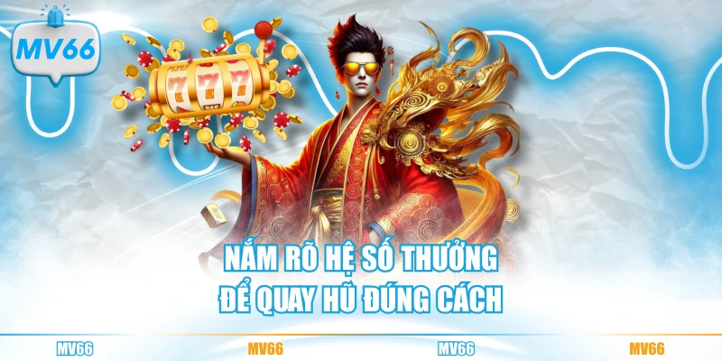 Nắm rõ hệ số thưởng để quay hũ đúng cách
