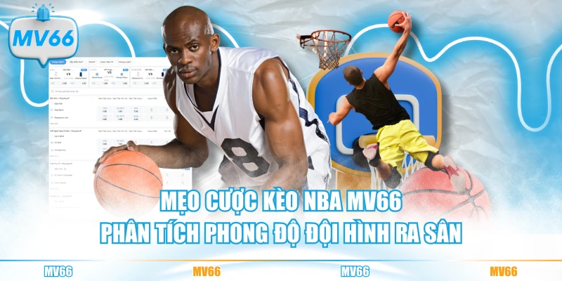 Mẹo cược kèo NBA MV66 phân tích phong độ đội hình ra sân