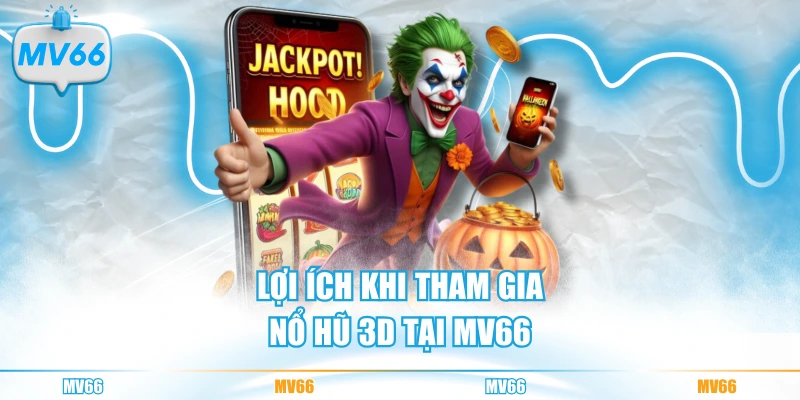 Lợi ích khi tham gia nổ hũ 3D tại MV66
