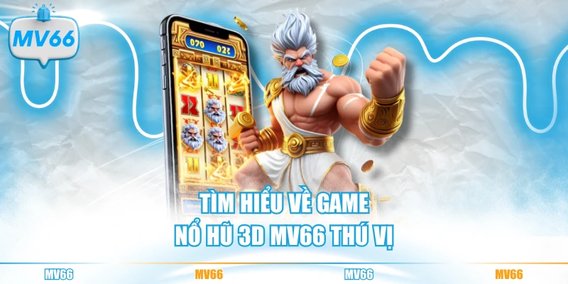 Tìm hiểu về game nổ hũ 3D MV66 thú vị