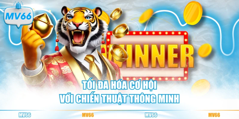 Tối đa hóa cơ hội với chiến thuật thông minh