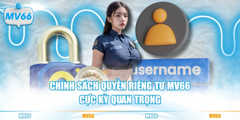 Chính sách quyền riêng tư MV66 cực kỳ quan trọng